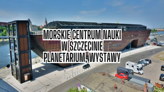 Morskie Centrum Nauki Szczecin – morskie odkrycia na wyciągnięcie ręki